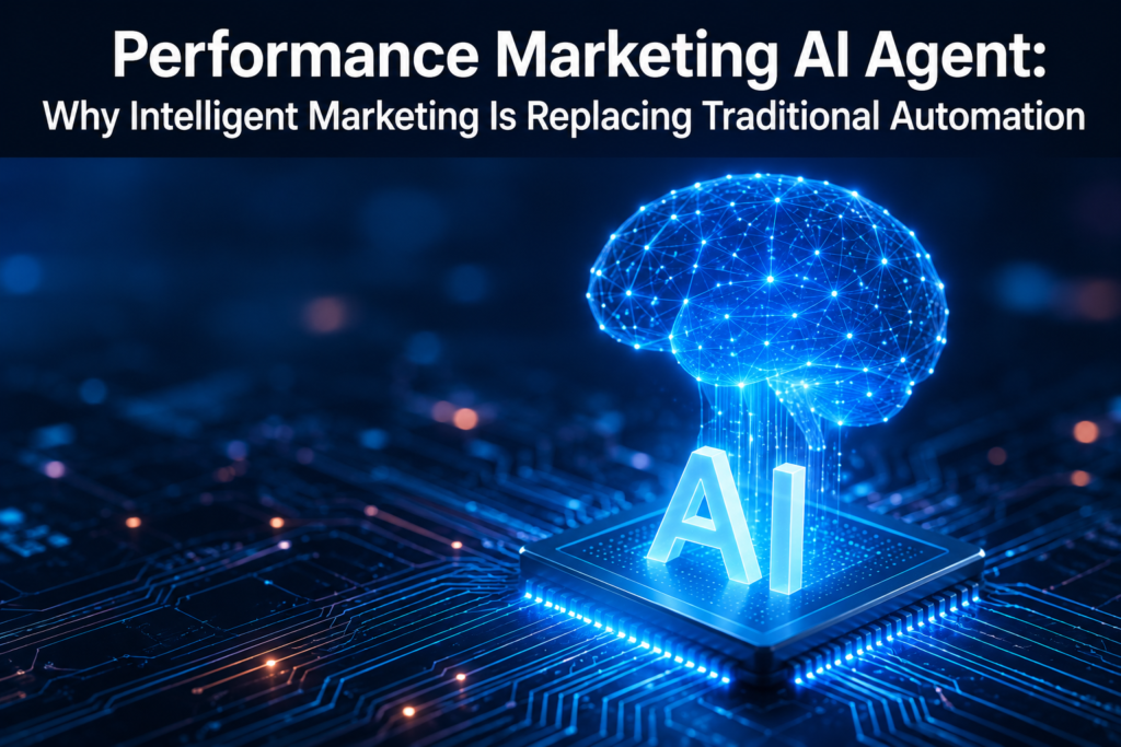 Performance Marketing AI Agent Why Intelligent Marketing Is Replacing Traditional Automation